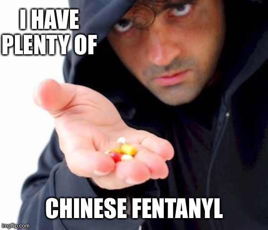 sketchy drug dealer | I HAVE PLENTY OF CHINESE FENTANYL | image tagged in sketchy drug dealer | made w/ Imgflip meme maker