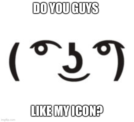 Perverted Lenny | DO YOU GUYS; LIKE MY ICON? | image tagged in perverted lenny | made w/ Imgflip meme maker