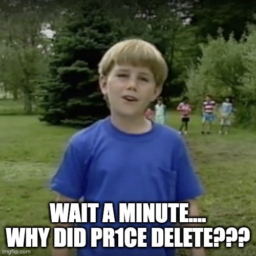 Kazoo kid wait a minute who are you | WAIT A MINUTE.... WHY DID PR1CE DELETE??? | image tagged in kazoo kid wait a minute who are you | made w/ Imgflip meme maker