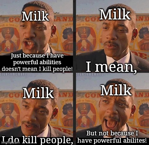 But Not because I'm Black | Milk; Milk; Just because I have powerful abilities doesn't mean I kill people! I mean, Milk; Milk; But not because I have powerful abilites! I do kill people, | image tagged in but not because i'm black | made w/ Imgflip meme maker