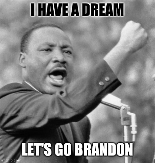 I have a dream |  I HAVE A DREAM; LET'S GO BRANDON | image tagged in i have a dream,brandon | made w/ Imgflip meme maker