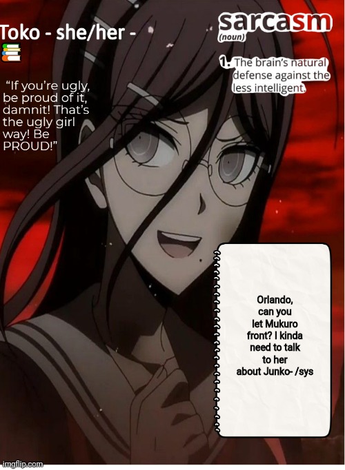 Toko | Orlando, can you let Mukuro front? I kinda need to talk to her about Junko- /sys | image tagged in toko | made w/ Imgflip meme maker
