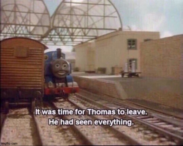 It was time for thomas to leave | image tagged in it was time for thomas to leave | made w/ Imgflip meme maker