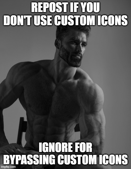 Giga Chad | REPOST IF YOU DON'T USE CUSTOM ICONS; IGNORE FOR BYPASSING CUSTOM ICONS | image tagged in giga chad | made w/ Imgflip meme maker