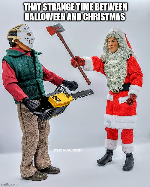Christmas Vacation | THAT STRANGE TIME BETWEEN HALLOWEEN AND CHRISTMAS; SONIC MORE MUSIC | image tagged in silent night deadly night,halloween,christmas,christmas vacation,clark griswold | made w/ Imgflip meme maker