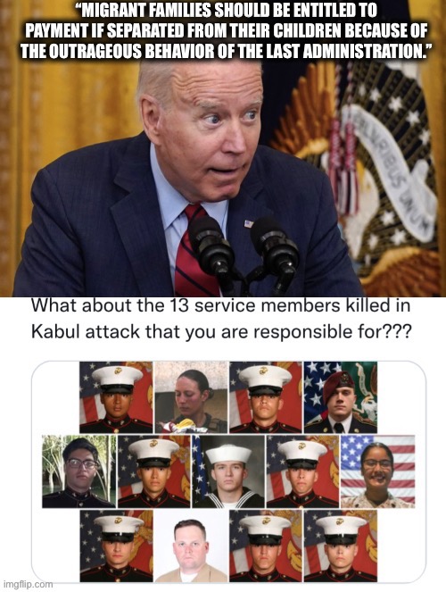 The families of the service members must not be Democrat voters. | image tagged in joe biden,illegal immigration,afghanistan,liberal logic,memes,democrats | made w/ Imgflip meme maker
