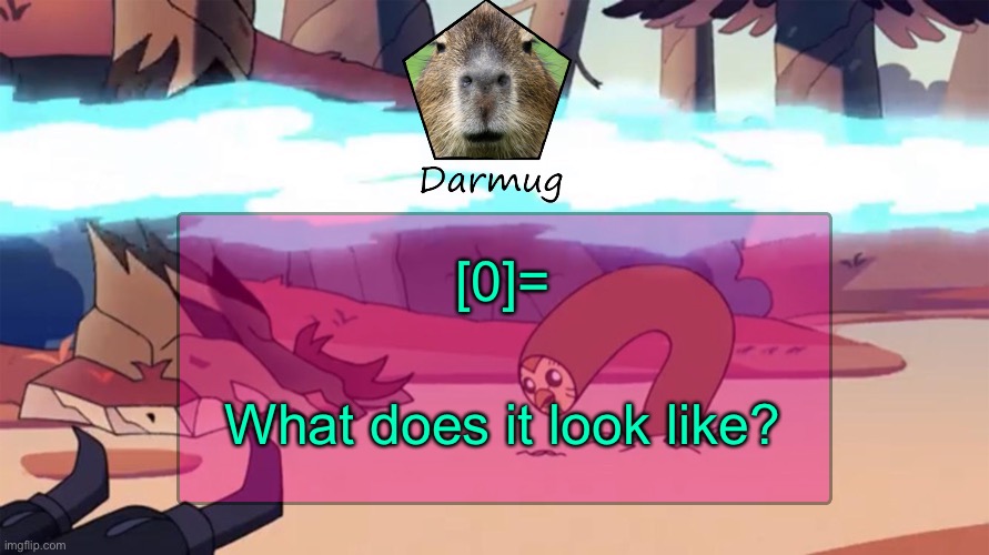Darmug's announcement template | [0]=; What does it look like? | image tagged in darmug's announcement template | made w/ Imgflip meme maker