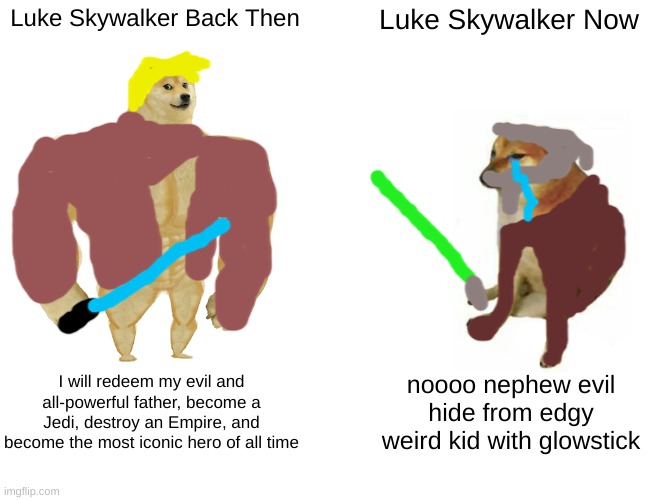 Back in My Day We Had Quality | Luke Skywalker Back Then; Luke Skywalker Now; I will redeem my evil and all-powerful father, become a Jedi, destroy an Empire, and become the most iconic hero of all time; noooo nephew evil hide from edgy weird kid with glowstick | image tagged in memes,buff doge vs cheems,star wars,oh wow are you actually reading these tags | made w/ Imgflip meme maker