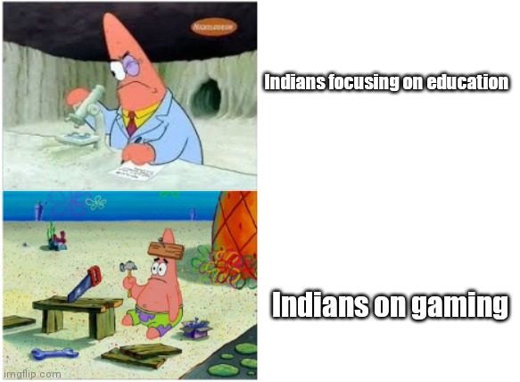 india be like | Indians focusing on education; Indians on gaming | image tagged in patrick smart dumb | made w/ Imgflip meme maker