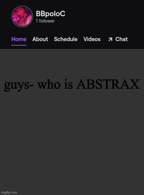 e | guys- who is ABSTRAX | image tagged in twitch template | made w/ Imgflip meme maker