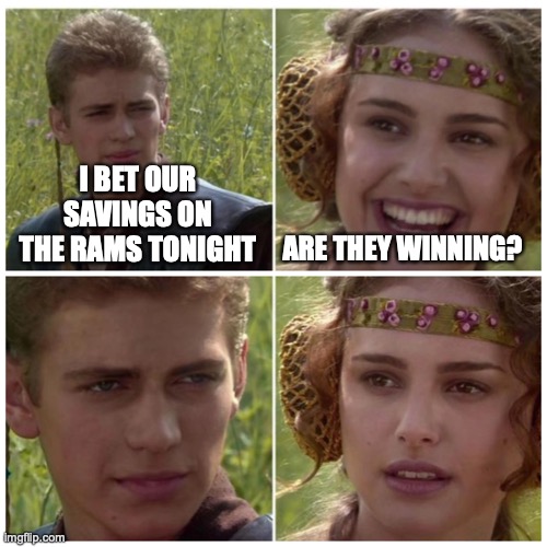 Titans beating Rams | I BET OUR SAVINGS ON THE RAMS TONIGHT; ARE THEY WINNING? | image tagged in natalie portman | made w/ Imgflip meme maker