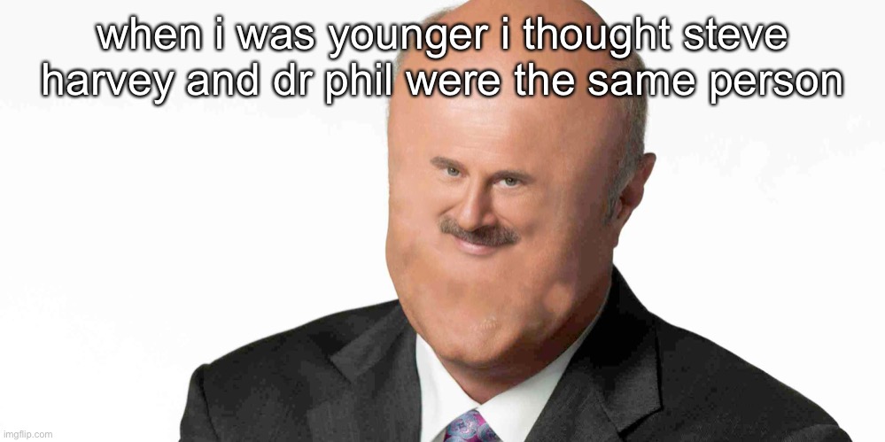i don’t know why | when i was younger i thought steve harvey and dr phil were the same person | made w/ Imgflip meme maker