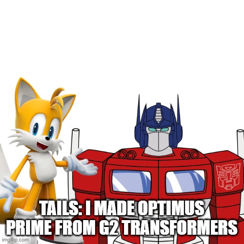 tails made an transformers g2 optimus prime | TAILS: I MADE OPTIMUS PRIME FROM G2 TRANSFORMERS | image tagged in tails,tails the fox,optimus prime | made w/ Imgflip meme maker