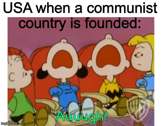 I dunno what title I should put here | USA when a communist country is founded:; Auuugh! | image tagged in communism,peanuts,charlie brown,lucy van pelt,usa | made w/ Imgflip meme maker