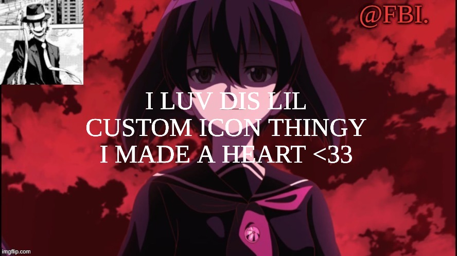 FBI temp | I LUV DIS LIL CUSTOM ICON THINGY I MADE A HEART <33 | image tagged in fbi temp | made w/ Imgflip meme maker
