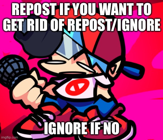 REPOST IF YOU WANT TO GET RID OF REPOST/IGNORE; IGNORE IF NO | made w/ Imgflip meme maker