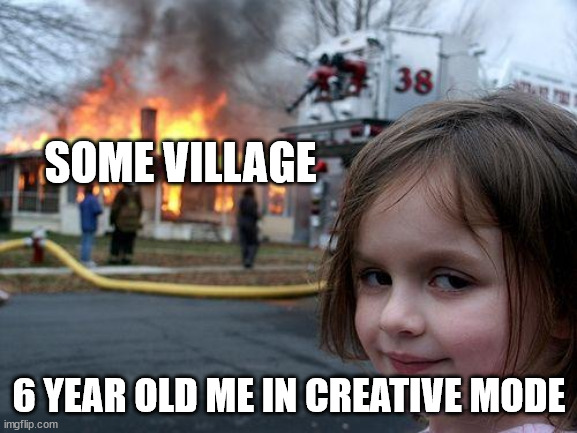 Disaster Girl | SOME VILLAGE; 6 YEAR OLD ME IN CREATIVE MODE | image tagged in memes,disaster girl,minecraft,kids | made w/ Imgflip meme maker