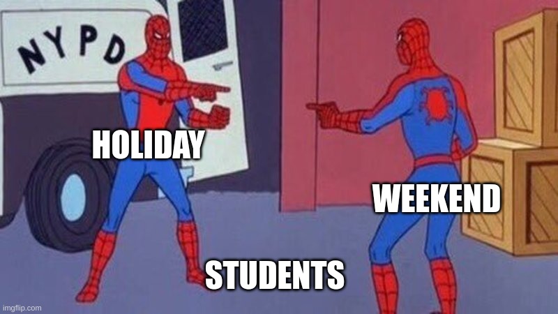 STUDENTS | HOLIDAY; WEEKEND; STUDENTS | image tagged in spiderman pointing at spiderman | made w/ Imgflip meme maker
