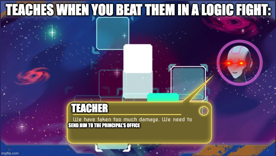 Mathletics too much damage | TEACHES WHEN YOU BEAT THEM IN A LOGIC FIGHT:; TEACHER; SEND HIM TO THE PRINCIPAL'S OFFICE | image tagged in mathletics too much damage,teacher,logic,nani,principal | made w/ Imgflip meme maker