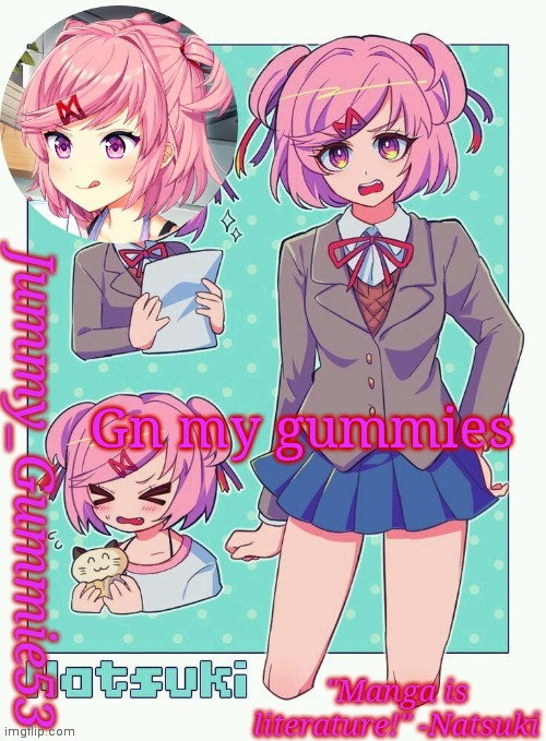 Jummy's Natsuki temp | Gn my gummies | image tagged in jummy's natsuki temp | made w/ Imgflip meme maker