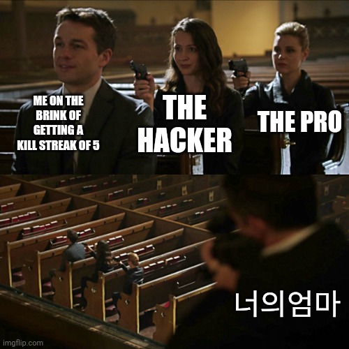 Meme | ME ON THE BRINK OF GETTING A KILL STREAK OF 5; THE HACKER; THE PRO; 너의엄마 | image tagged in assassination chain | made w/ Imgflip meme maker