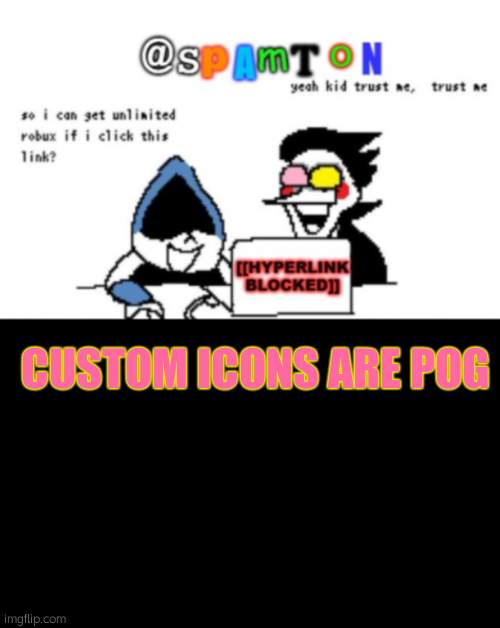 Spamtons new temp | CUSTOM ICONS ARE POG | image tagged in spamtons new temp | made w/ Imgflip meme maker