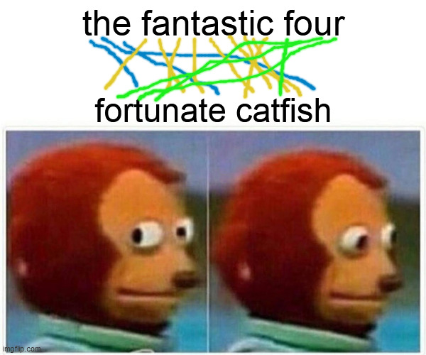 Monkey Puppet Meme | the fantastic four; fortunate catfish | image tagged in memes,monkey puppet,fantactic four,mcu,anagram | made w/ Imgflip meme maker