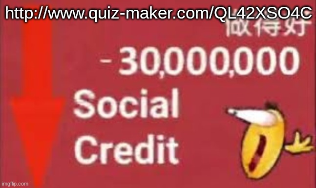 social credit | http://www.quiz-maker.com/QL42XSO4C | image tagged in social credit | made w/ Imgflip meme maker