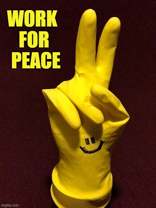 Work For Peace | WORK 
FOR
 PEACE | image tagged in peace and love,hippy,hippie,work for peace,peace | made w/ Imgflip meme maker