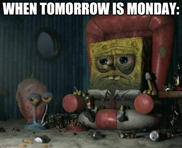 WHEN TOMORROW IS MONDAY: | made w/ Imgflip meme maker