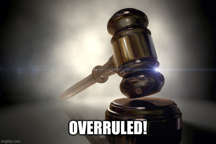 Overruled | OVERRULED! | image tagged in overruled | made w/ Imgflip meme maker