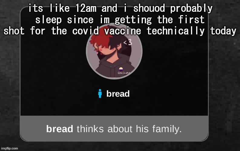 .-. | its like 12am and i shouod probably sleep since im getting the first shot for the covid vaccine technically today | image tagged in b r e a d | made w/ Imgflip meme maker