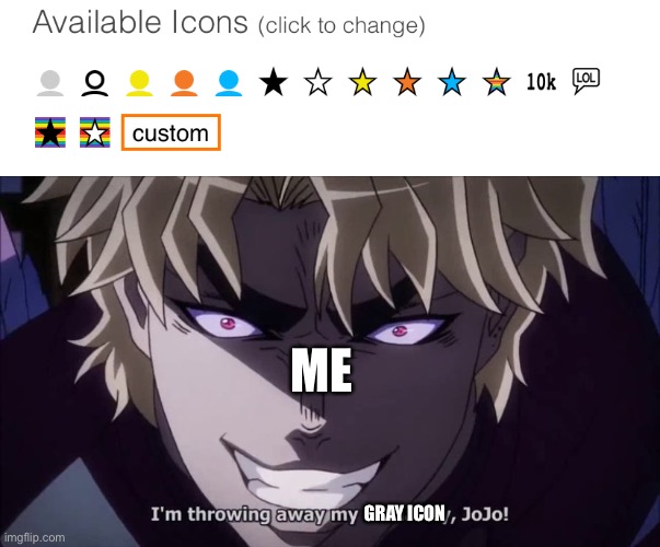 Change my mind | ME; GRAY ICON | image tagged in i reject my humanity jojo,amogus | made w/ Imgflip meme maker
