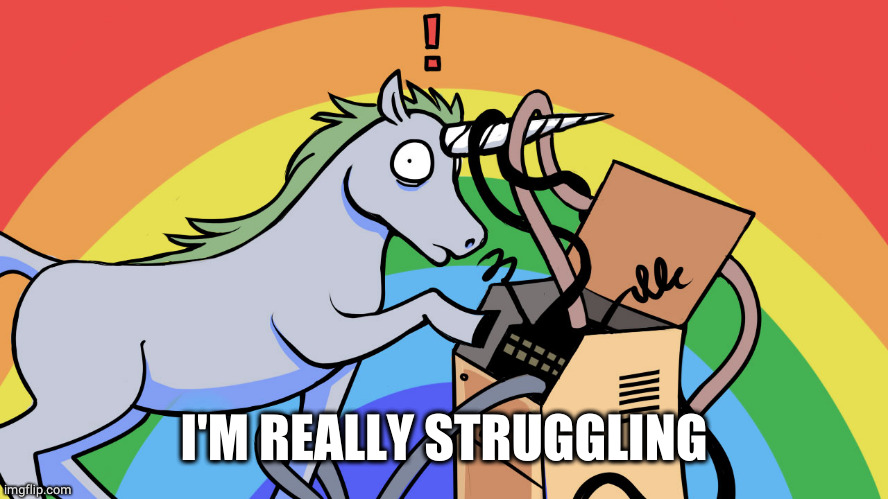 unicorn of technical difficulties | I'M REALLY STRUGGLING | image tagged in unicorn of technical difficulties | made w/ Imgflip meme maker