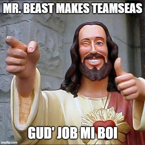Buddy Christ Meme | MR. BEAST MAKES TEAMSEAS; GUD' JOB MI BOI | image tagged in memes,buddy christ,mrbeast,good | made w/ Imgflip meme maker