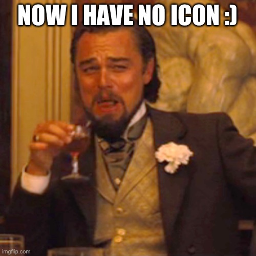 LOL | NOW I HAVE NO ICON :) | image tagged in memes,laughing leo | made w/ Imgflip meme maker