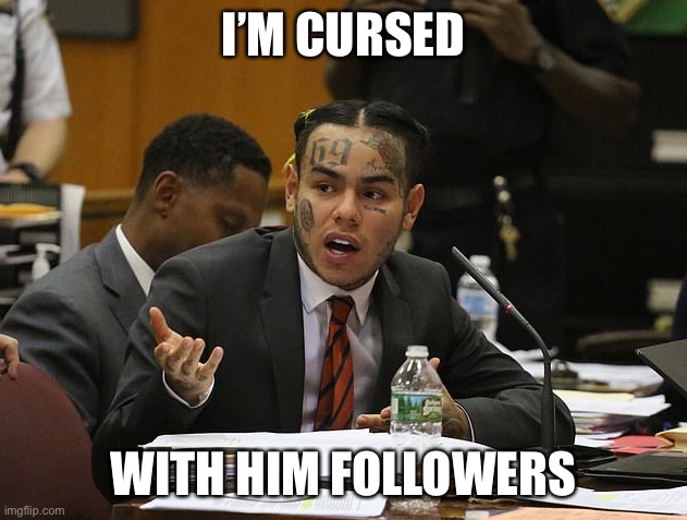 tekashi 69 | I’M CURSED; WITH HIM FOLLOWERS | image tagged in tekashi 69 | made w/ Imgflip meme maker