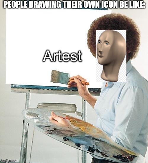 Artest | PEOPLE DRAWING THEIR OWN ICON BE LIKE: | image tagged in artest | made w/ Imgflip meme maker