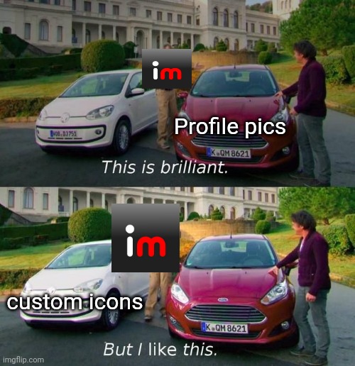 This Is Brilliant But I Like This | Profile pics; custom icons | image tagged in this is brilliant but i like this | made w/ Imgflip meme maker