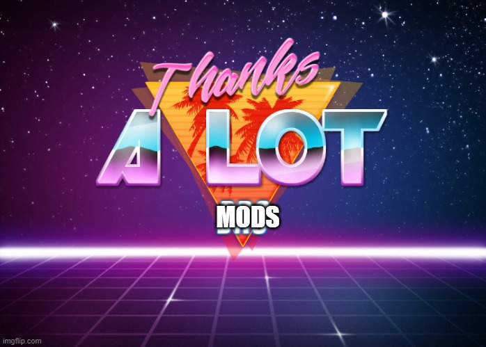 Thanks a lot bro | MODS | image tagged in thanks a lot bro | made w/ Imgflip meme maker