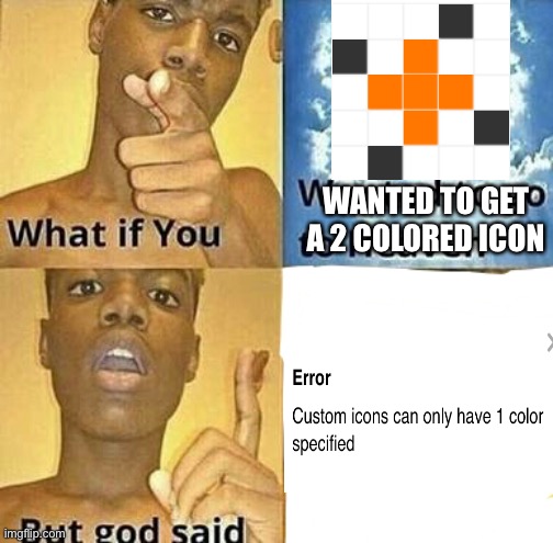 What if you wanted to go to Heaven | WANTED TO GET A 2 COLORED ICON | image tagged in what if you wanted to go to heaven | made w/ Imgflip meme maker