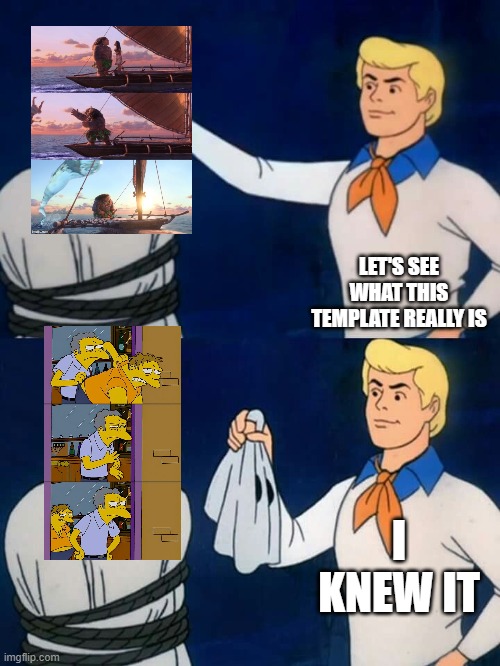 Scooby doo mask reveal | LET'S SEE WHAT THIS TEMPLATE REALLY IS; I KNEW IT | image tagged in scooby doo mask reveal | made w/ Imgflip meme maker