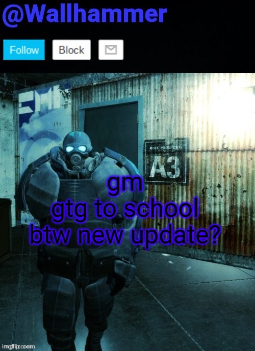 gm
gtg to school
btw new update? | image tagged in wallhammer | made w/ Imgflip meme maker