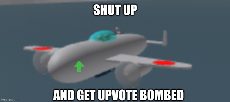 Skippity skopity I bomb on your property | SHUT UP AND GET UPVOTE BOMBED | image tagged in skippity skopity i bomb on your property | made w/ Imgflip meme maker