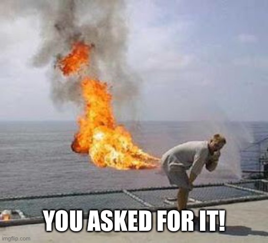 Fart | YOU ASKED FOR IT! | image tagged in fart | made w/ Imgflip meme maker