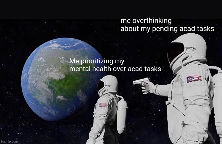 Always Has Been | me overthinking about my pending acad tasks; Me prioritizing my mental health over acad tasks | image tagged in memes,always has been | made w/ Imgflip meme maker