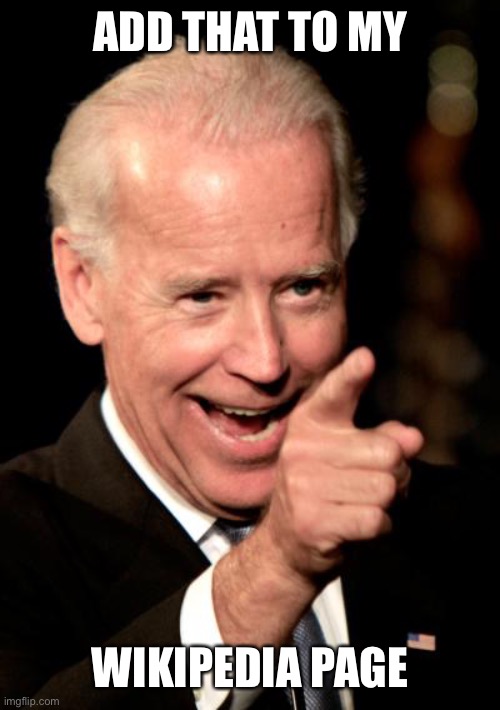 Smilin Biden Meme | ADD THAT TO MY WIKIPEDIA PAGE | image tagged in memes,smilin biden | made w/ Imgflip meme maker