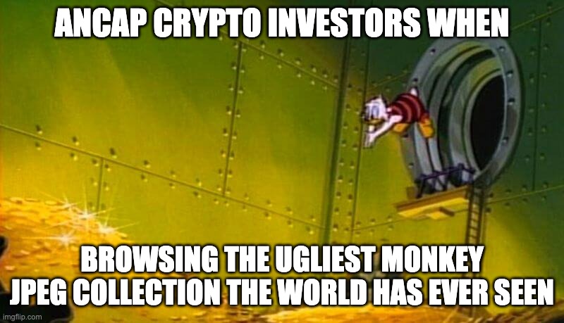 read the comments if you want to ruin your life :) | ANCAP CRYPTO INVESTORS WHEN; BROWSING THE UGLIEST MONKEY JPEG COLLECTION THE WORLD HAS EVER SEEN | image tagged in scrooge mcduck dives into gold coins,crypto,ancap | made w/ Imgflip meme maker