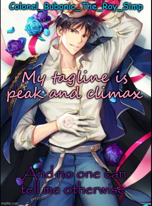 Roy temp #8 but sideways | My tagline is peak and climax; And no one can tell me otherwise | image tagged in roy temp 8 but sideways | made w/ Imgflip meme maker