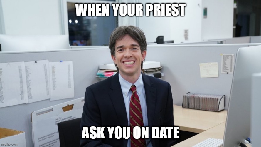 White Collar Virgin | WHEN YOUR PRIEST; ASK YOU ON DATE | image tagged in white collar virgin | made w/ Imgflip meme maker